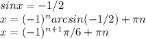 sinx=-1/2 \\ x= (-1)^{n} arcsin(-1/2)+ \pi n \\ x=(-1)^{n+1} \pi /6+ \pi n