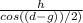 \frac{h}{cos((d-g))/2)}