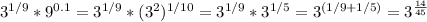 3^{1/9} * 9^{0.1} = 3^{1/9} * (3^2)^{1/10} = 3^{1/9} * 3^{1/5} = 3^{(1/9+1/5)} = 3^{ \frac{14}{45} }