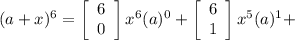 (a+x)^6= \left[\begin{array}{c}6&0\end{array}\right] x^6(a)^0+\left[\begin{array}{c}6&1\end{array}\right] x^5(a)^1+