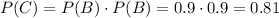 P(C)=P(B)\cdot P(B)=0.9\cdot0.9=0.81