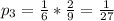 p_{3}= \frac{1}{6}* \frac{2}{9}= \frac{1}{27}