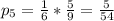 p_{5}= \frac{1}{6}* \frac{5}{9}= \frac{5}{54}