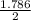 \frac{1.786}{2}