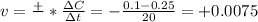 v = \frac{+}{} *\frac{\Delta C}{\Delta t} = - \frac{0.1-0.25}{20} = +0.0075