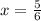 x= \frac{5}{6}