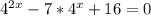 4^{2x} -7* 4^{x}+16=0