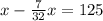 x- \frac{7}{32}x=125