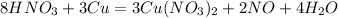 8HNO_3+ 3Cu = 3Cu(NO_3)_2 + 2NO + 4H_2O