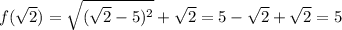 f( \sqrt{2})= \sqrt{( \sqrt{2} -5)^2}+ \sqrt{2} =5- \sqrt{2}+ \sqrt{2}=5