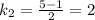 k_2= \frac{5-1}{2} =2