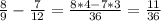 \frac{8}{9}- \frac{7}{12}= \frac{8*4-7*3}{36}= \frac{11}{36}