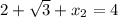 2+ \sqrt{3}+x_2 =4