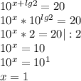 10^{x+lg2}=20\\10^x*10^{lg2}=20\\10^x*2=20|:2\\10^x=10\\10^x=10^1\\x=1