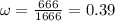 \omega= \frac{666}{1666} =0.39