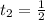 t_{2} = \frac{1}{2}