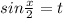 sin \frac{x}{2}=t