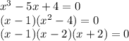 x^{3}-5x+4=0 \\ (x-1)(x^{2}-4)=0 \\ (x-1)(x-2)(x+2)=0