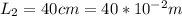 L_{2}= 40 cm=40*10^{-2} m