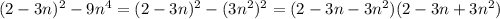 (2 - 3n)^2 - 9n^4 = (2 - 3n)^2 - (3n^2)^2 = (2 - 3n - 3n^2)(2 - 3n + 3n^2)&#10;