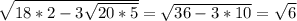 \sqrt{18*2-3 \sqrt{20*5} } = \sqrt{36-3*10} = \sqrt{6}