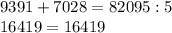 9391+7028=82095:5 \\ 16419=16419