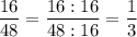 \displaystyle \frac{16}{48}=\frac{16:16}{48:16}=\frac{1}{3}