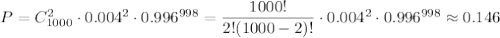 P=C_{1000}^2\cdot0.004^2\cdot0.996^{998}=\dfrac{1000!}{2!(1000-2)!}\cdot0.004^2\cdot0.996^{998}\approx0.146