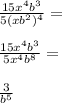 \frac{15x^4b^3}{5(xb^2)^4}=\\&#10;\\ &#10;\frac{15x^4b^3}{5x^4b^8}=\\&#10;\\&#10;\frac{3}{b^5}\\&#10;&#10;