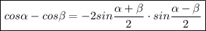 \boxed{\displaystyle cos \alpha - cos \beta =-2sin \frac{\alpha+\beta}{2} \cdot sin \frac{\alpha-\beta}{2}}