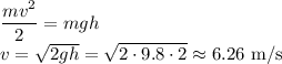 \dfrac{mv^2}2=mgh\\&#10;v=\sqrt{2gh}=\sqrt{2\cdot9.8\cdot2}\approx6.26\text{ m/s}