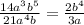 \frac{14 a^{3} b^{5} }{21 a^{4}b } = \frac{2 b^{4} }{3a}