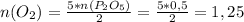 n(O_{2} )= \frac{5*n(P_{2} O_{5} )}{2} = \frac{5*0,5}{2} = 1,25