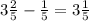 3\frac{2}{5}-\frac{1}{5}=3\frac{1}{5}