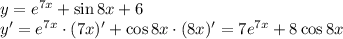 y=e^{7x}+\sin8x+6\\y'=e^{7x}\cdot(7x)'+\cos8x\cdot(8x)'=7e^{7x}+8\cos8x