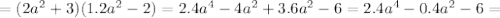 =(2 a^{2} +3)( 1.2 a^{2} -2) = 2.4 a^{4} -4 a^{2} + 3.6 a^{2} - 6 = 2.4 a^{4} -0.4 a^{2} -6 =