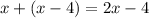 x + (x - 4) = 2x - 4