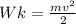 Wk= \frac{m v^{2} }{2}