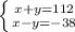 \left \{ {{x + y = 112} \atop {x - y = -38}} \right.