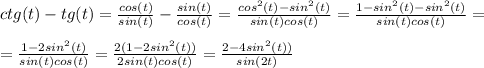 ctg(t)-tg(t)= \frac{cos(t)}{sin(t)}- \frac{sin(t)}{cos(t)}= \frac{cos^2(t)-sin^2(t)}{sin(t)cos(t)} = \frac{1-sin^2(t)-sin^2(t)}{sin(t)cos(t)}= \\ \\ =\frac{1-2sin^2(t)}{sin(t)cos(t)}= \frac{2(1-2sin^2(t))}{2sin(t)cos(t)}=\frac{2-4sin^2(t))}{sin(2t)}