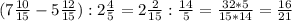 ( 7 \frac{10}{15} -5 \frac{12}{15} ) : 2 \frac{4}{5} = 2 \frac{2}{15} : \frac{14}{5} = \frac{32*5}{15*14} = \frac{16}{21}