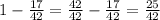 1- \frac{17}{42} = \frac{42}{42} - \frac{17}{42} = \frac{25}{42}