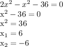 2x^2-x^2-36=0&#10;&#10;x^2-36=0&#10;&#10;x^2=36&#10;&#10;x_1=6&#10;&#10;x_2=-6&#10;&#10;