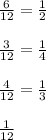 \frac{6}{12} = \frac{1}{2} \\ \\ \frac{3}{12} = \frac{1}{4} \\ \\ \frac{4}{12} = \frac{1}{3} \\ \\ \frac{1}{12} \\ \\