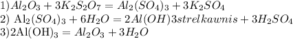 1) Al_2O_3+3K_2S_2O_7=Al_2(SO_4)_3+3K_2SO_4&#10;&#10;2) Al_2(SO_4)_3+6H_2O=2Al(OH)3strelka wnis +3H_2SO_4&#10;&#10;3)2Al(OH)_3=Al_2O_3+3H_2O