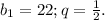 b{_1} =22; q=\frac{1}{2} .