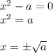 x^2 -a=0 \\ x^2 =a \\ \\ x= \pm \sqrt{a}