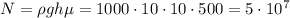 N=\rho g h \mu=1000\cdot 10\cdot 10\cdot 500=5\cdot 10^7