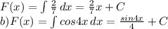 F(x)= \int\limits { \frac{2}{7} } \, dx = \frac{2}{7} x+C\\&#10;b) F(x)= \int\limits{cos4x} \, dx = \frac{sin4x}{4} +C