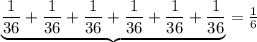 \underbrace{ \frac{1}{36}+\frac{1}{36}+\frac{1}{36}+\frac{1}{36}+\frac{1}{36}+\frac{1}{36} }= \frac{1}{6}